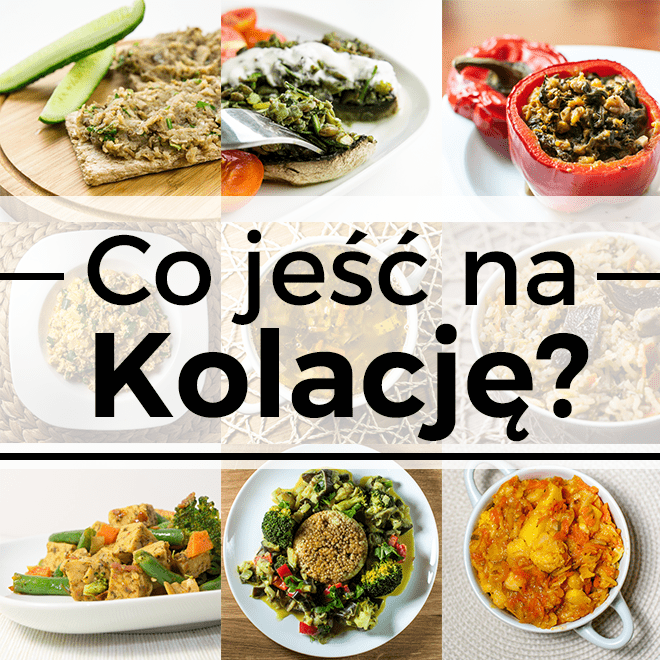 Co jeść na kolację czyli 10 pomysłów na proste i zdrowe kolacje