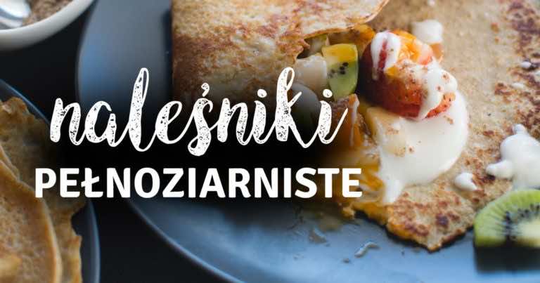 Jak zrobić pełnoziarniste naleśniki – PRZEPIS