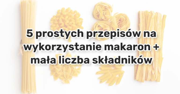 5 prostych przepisów na wykorzystanie makaronu + mała liczba składników