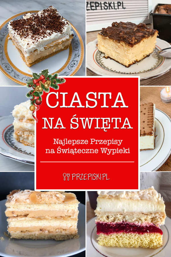 Ciasta na Święta – Najlepsze Przepisy na Świąteczne Wypieki