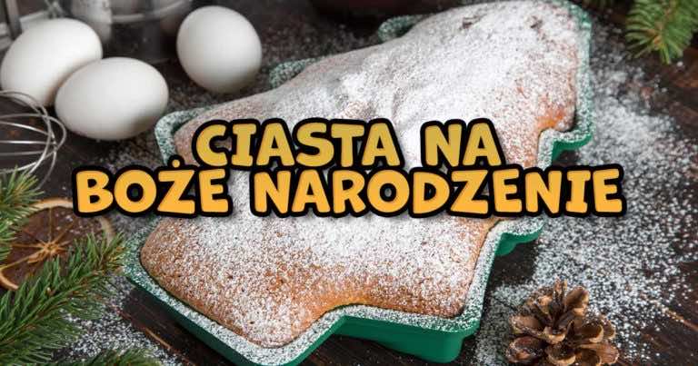 Jakie ciasta upiec na Święta? 10 przepisów na bożonarodzeniowe ciasta.